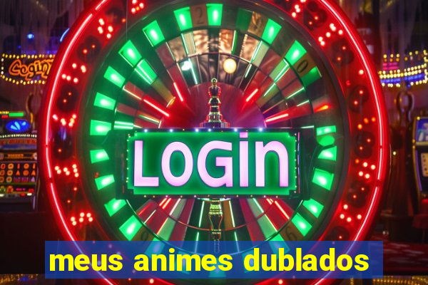 meus animes dublados